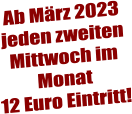 Ab März 2023 jeden zweiten Mittwoch im Monat 12 Euro Eintritt!