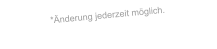 *Änderung jederzeit möglich.